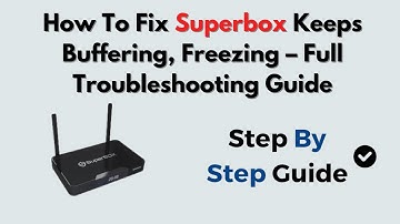How To Fix Superbox Keeps Buffering, Freezing – Full Troubleshooting Guide