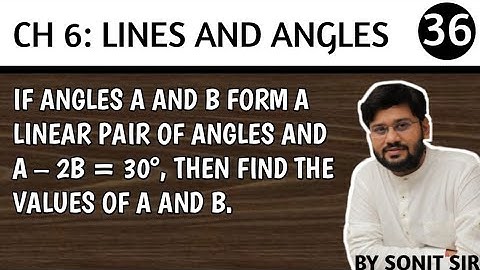 36 If angles a and b form a linear pair of angles and a – 2b = 30°, then find the values of a and b.