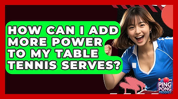 How Can I Add More Power To My Table Tennis Serves? - Ping Pong Prodigy