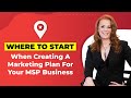 Where To Start When Creating A Marketing Plan For Your MSP Business