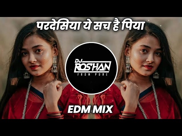 Pardesiya Yeh Sach Hai Piya - Edm Mix - Dj Roshan Pune ( It's Roshya Style ) class=