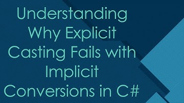 Understanding Why Explicit Casting Fails with Implicit Conversions in C#