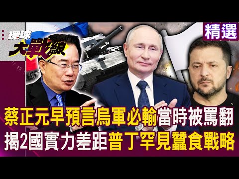 【精選】蔡正元早預言烏克蘭必輸「當時被罵翻」！揭2國實力差距：普丁罕見「蠶食戰略」｜#環球大戰線  @Global-vision-talk