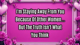 I'm Staying Away From You Because Of Other Women... But The Truth Isn't What You Think