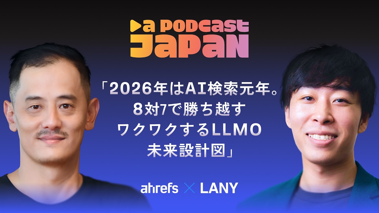 Ahrefs Japan Podcast Vol.1【LANY竹内×Ahrefs】2026年はAI検索元年。8対7で勝ち越すワクワクするLLMO未来設計図