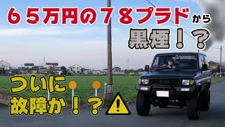 【７８プラド】６５万円のプラドがピンチ！白煙！？黒煙！？が！