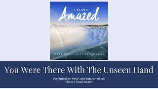YOU WERE THERE WITH THE UNSEEN HAND | West Coast Baptist College | Lyrics