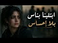 ابتلينا بناس بلا إحساس أقوى أغنية عن الخذلان والغدر 