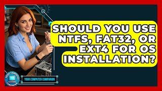 Should You Use NTFS, FAT32, Or Ext4 For OS Installation? - Your Computer Companion