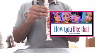 Blackpink - How You Like That Recorder Block Flute Notes