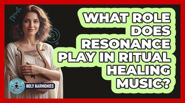 What Role Does Resonance Play In Ritual Healing Music? - Holy Harmonies