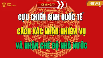 Tin Mới: Cựu Chiến Binh Quốc Tế – Cách Xác Nhận Nhiệm Vụ & Nhận Chế Độ Nhà Nước!