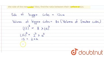 A solid cube of side 12 cm is cut into eight cubes ofequal volume. What will be the side of the ...