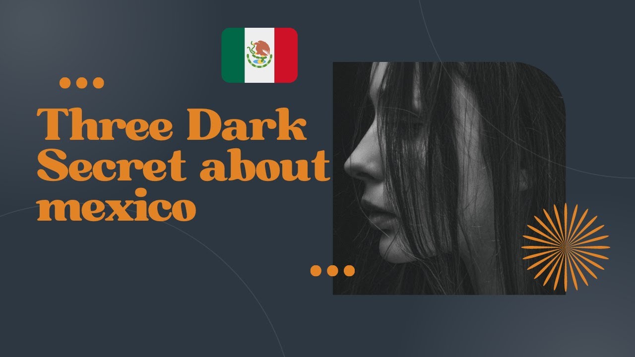 Three Dark Secret About Mexico