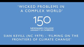 Wicked Problems - Sian Kevill - Filming on the Frontiers of Climate Change #Newnham150
