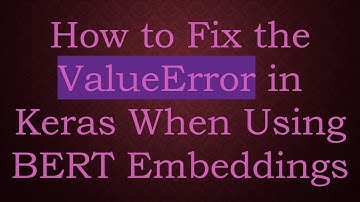 How to Fix the ValueError in Keras When Using BERT Embeddings