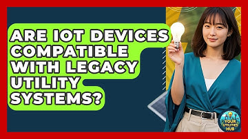 Are IoT Devices Compatible With Legacy Utility Systems? - Your Utilities Hub