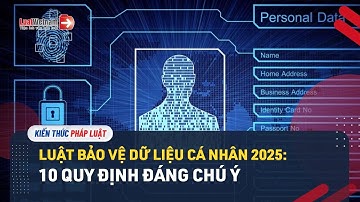 Luật Bảo Vệ Dữ Liệu Cá Nhân 2025: 10 Quy Định Đáng Chú Ý | LuatVietnam.vn
