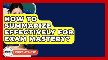 How To Summarize Effectively For Exam Mastery? - Senior Year Strategies