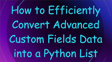 How to Efficiently Convert Advanced Custom Fields Data into a Python List