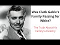 The Truth About Clark Gable's Family Ancestry / Were They Passing? Gone with the Wind - Rhett Butler