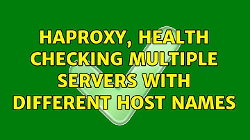 HAProxy, health checking multiple servers with different host names (2 Solutions!!)