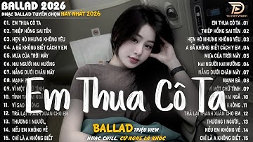 Em Thua Cô Ta - Nhạc Trẻ Ballad Hot Trend 2025 ♫ Top 20 Ca Khúc Nghe Day Dứt Về Nỗi Đau Tình Yêu