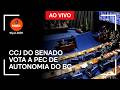 Ao vivo: CCJ do Senado vota a PEC de autonomia do BC