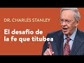 El desafío de la fe que titubea – Dr. Charles Stanley