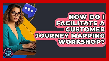 How Do I Facilitate A Customer Journey Mapping Workshop? - Customer Support Coach