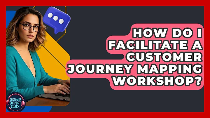 How Do I Facilitate A Customer Journey Mapping Workshop? - Customer Support Coach