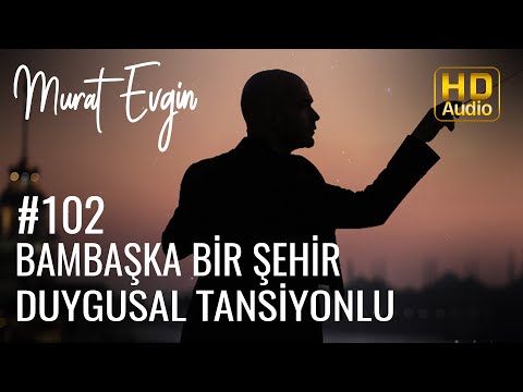 Murat Evgin - Bambaşka Bir Şehir Duygusal Tansiyonlu #102