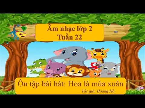 Âm nhạc lớp 2 tuần 22 : ôn tập Hoa lá mùa xuân