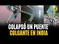 INDIA: Colapsa un PUENTE COLGANTE con decenas de personas. No tenía certificado de seguridad.