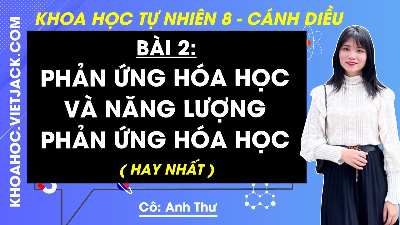 Khoa học tự nhiên 8 Bài 2: Phản ứng hóa học và năng lượng phản ứng hóa học | Cánh diều (HAY NHẤT) - youtube