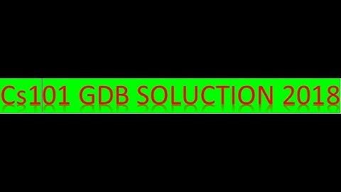 CS101 GDB SOLUCTION 2018