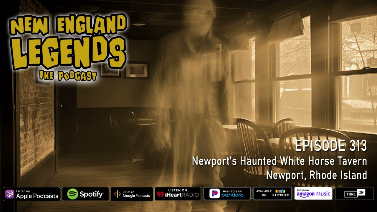 New England Legends Podcast 313 - Newport’s Haunted White Horse Tavern