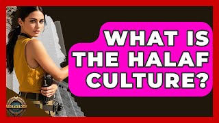 What Is The Halaf Culture? - Archaeology Quest