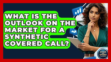 What Is The Outlook On The Market For A Synthetic Covered Call? - Stock and Options Playbook