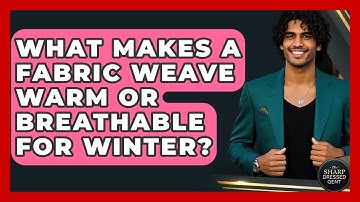 What Makes A Fabric Weave Warm Or Breathable For Winter? - The Sharp Dressed Gent