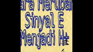 Cara merubah sinyal E menjadi H 