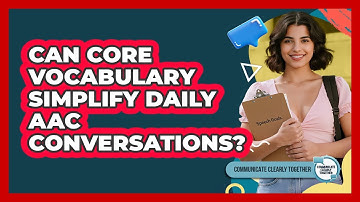 Can Core Vocabulary Simplify Daily AAC Conversations? - Communicate Clearly Together
