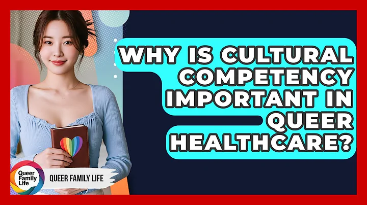 Why Is Cultural Competency Important In Queer Healthcare? - Queer Family Life