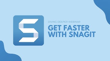 Diving Deeper into Snagit   Get Faster with Snagit