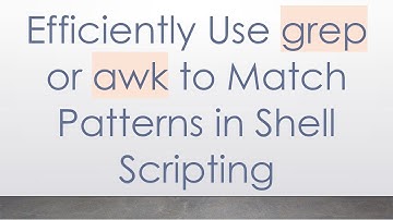Efficiently Use grep or awk to Match Patterns in Shell Scripting