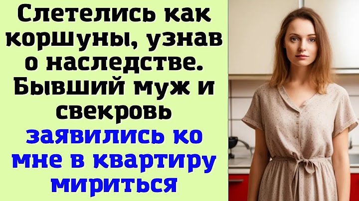Слетелись как коршуны, узнав о наследстве  Бывший муж и свекровь заявились ко мне в квартиру