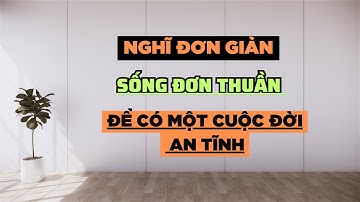 Nghĩ Đơn Giản, Sống Đơn Thuần Để Có Một Cuộc Đời An Tĩnh