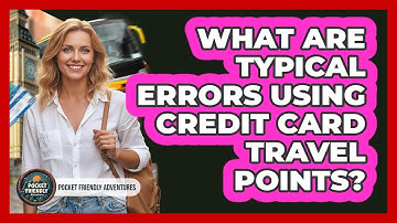 What Are Typical Errors Using Credit Card Travel Points?