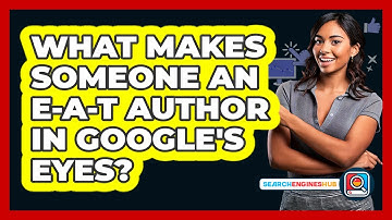 What Makes Someone An E-A-T Author In Google
