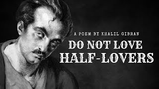 Do Not Love Half Lovers – Khalil Gibran (Powerful Life Poetry)